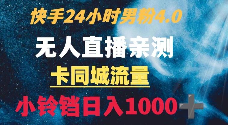 快手24小时无人直播男粉4.0玩法+卡同城流量小铃铛日入1000+-千创分享