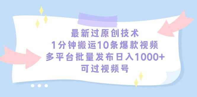 最新过原创技术，1分钟搬运10条爆款视频，多平台批量发布日入1000+，可…-千创分享