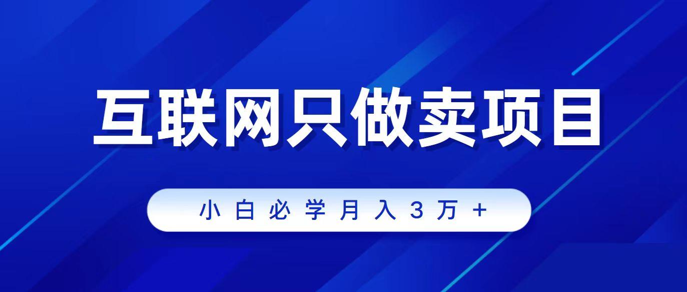 (9623期)互联网的尽头就是卖项目，被割过韭菜的兄弟们必看！轻松月入三万以上！-千创分享