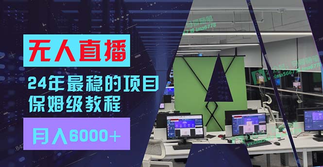 24年最稳项目“无人直播”玩法，每月躺赚6000+，有手就会，新手福音-千创分享