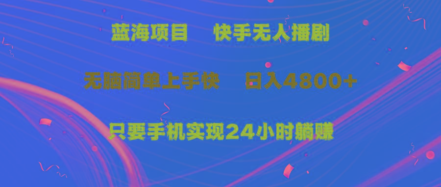 (9937期)蓝海项目，快手无人播剧，一天收益4800+，手机也能实现24小时躺赚，无脑…-千创分享