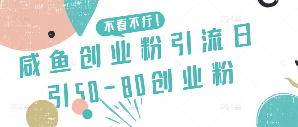 咸鱼创业粉引流日引50-80创业粉【揭秘】-千创分享