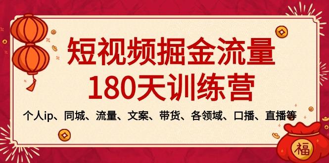 短视频-掘金流量180天训练营，个人ip、同城、流量、文案、带货、各领域…-千创分享