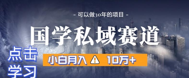 暴力国学私域赛道，小白月入10万+，引流+转化完整流程【揭秘】-千创分享