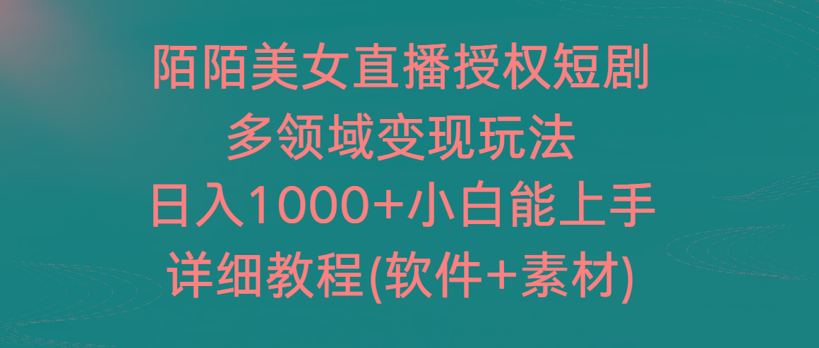 陌陌美女直播授权短剧，多领域变现玩法，日入1000+小白能上手，详细教程…-千创分享