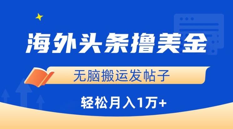 海外头条撸美金，无脑搬运发帖子，月入1万+，小白轻松掌握【揭秘】-千创分享