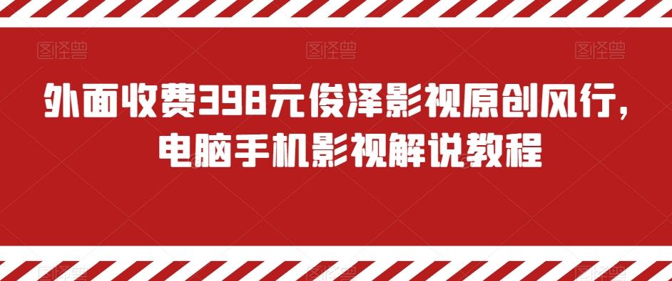 外面收费398元俊泽影视原创风行，电脑手机影视解说教程-千创分享