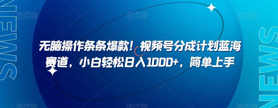 无脑操作条条爆款！视频号分成计划蓝海赛道，小白轻松日入1000+，简单上手-千创分享