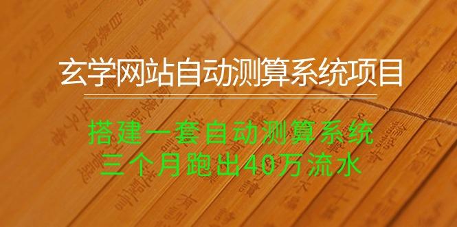 玄学网站自动测算系统项目：搭建一套自动测算系统，三个月跑出40万流水-千创分享