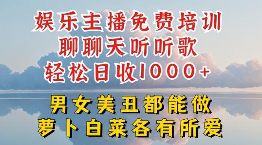 娱乐主播免费培训聊聊天听听歌轻松日收1K+，男女美丑都能做萝卜白菜各有所爱【揭秘】-千创分享