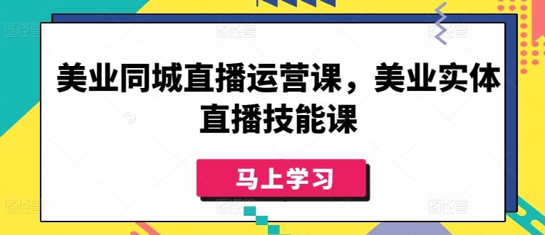 美业同城直播运营课，美业实体直播技能课-千创分享