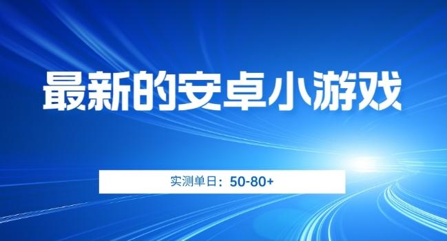 最新的安卓小游戏，实测日入50-80+【揭秘】-千创分享