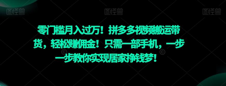 零门槛月入过万！拼多多视频搬运带货，轻松赚佣金！只需一部手机，一步一步教你实现居家挣钱梦！-千创分享