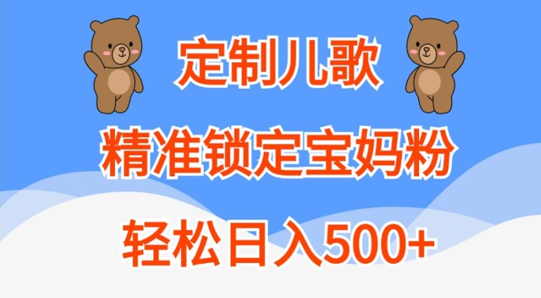 定制儿歌，精准锁定宝妈粉，轻松日入500+【揭秘】-千创分享