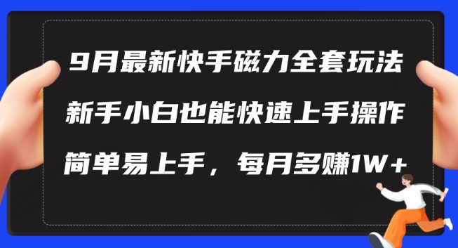 9月最新快手磁力玩法，新手小白也能操作，简单易上手，每月多赚1W+【揭秘】-千创分享