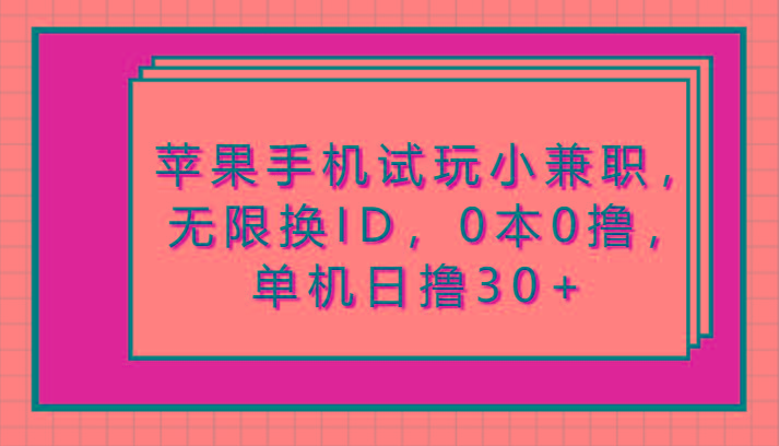 苹果手机试玩小兼职，无限换ID，0本0撸，单机日撸30+-千创分享