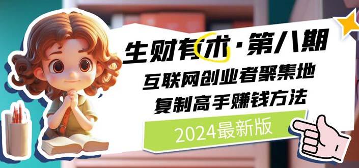 2024生财有术·第八期 互联网创业者聚集地，复制高手赚钱方法(5月9日更新-千创分享