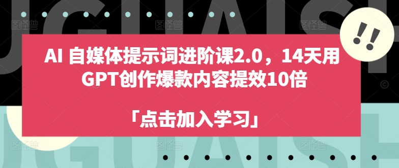 AI自媒体提示词进阶课2.0，14天用 GPT创作爆款内容提效10倍-千创分享