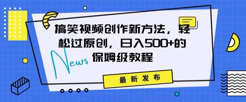 搞笑视频创作秘籍：掌握新技巧，轻松实现原创，日赚500+的全方位保姆教程【揭秘】-千创分享