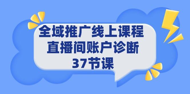 (9577期)全域推广线上课程 _ 直播间账户诊断 37节课-千创分享