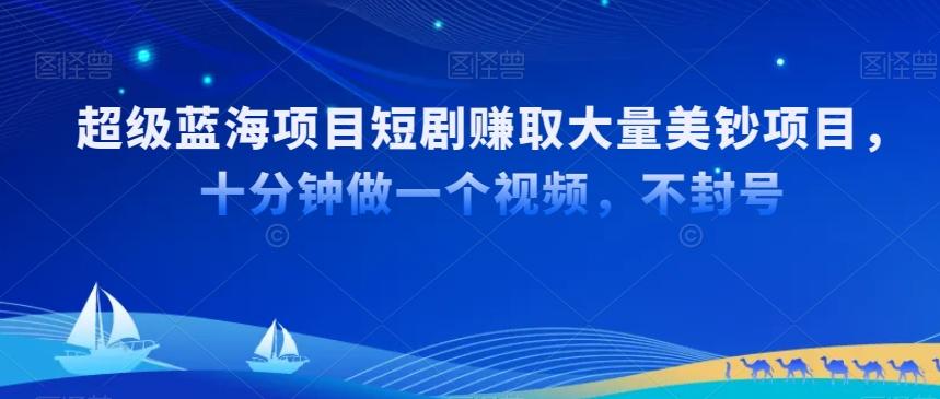 超级蓝海项目短剧赚取大量美钞项目，国内短剧出海tk赚美钞，十分钟做一个视频【揭秘】-千创分享