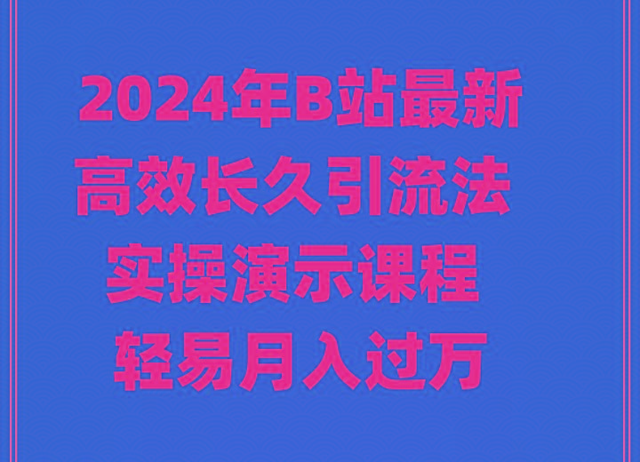 2024年B站最新高效长久引流法 实操演示课程 轻易月入过万-千创分享