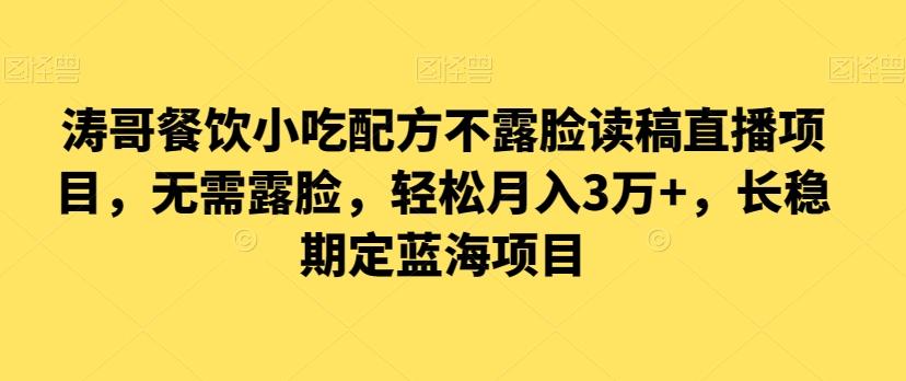 涛哥餐饮小吃配方不露脸读稿直播项目，无‮露需‬脸，‮松轻‬月入3万+，​长‮稳期‬定‮海蓝‬项目-千创分享