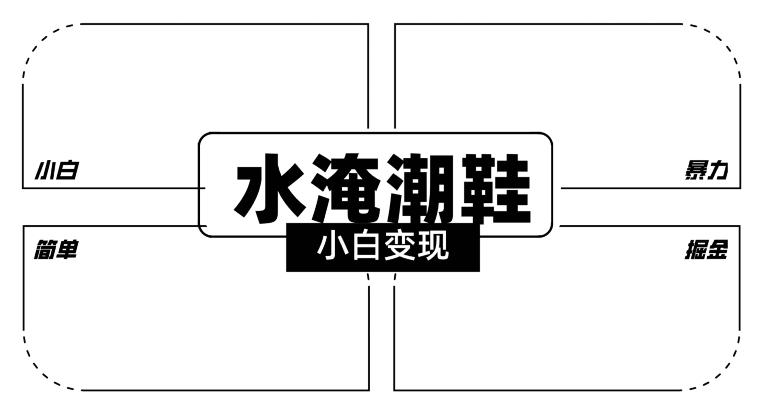 2024全新冷门水淹潮鞋无人直播玩法，小白也能轻松上手，打爆私域流量，轻松实现变现【揭秘】-千创分享