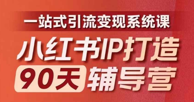 小红书IP打造90天辅导营(第十期)​内容全面升级，一站式引流变现系统课-千创分享