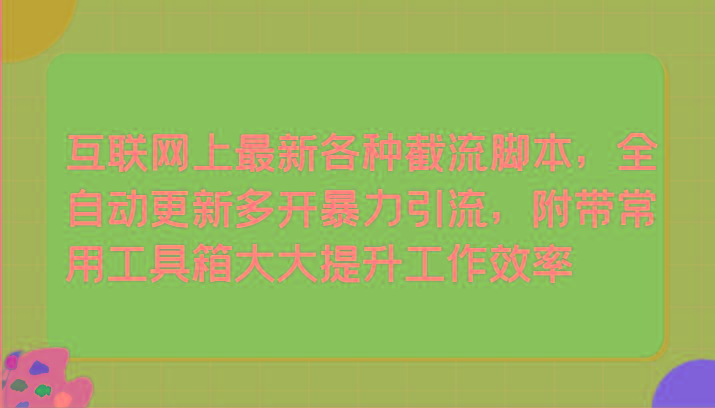 互联网上最新各种截流脚本，全自动更新多开暴力引流，附带常用工具箱大大提升工作效率-千创分享