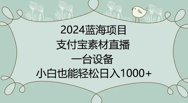 2024年蓝海项目，支付宝素材直播，无需出境，小白也能日入1000+ ，实操教程【揭秘】-千创分享