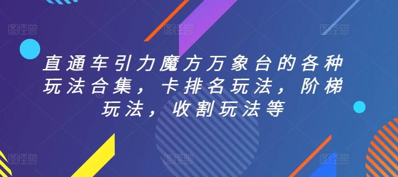 直通车引力魔方万象台的各种玩法合集，卡排名玩法，阶梯玩法，收割玩法等-千创分享