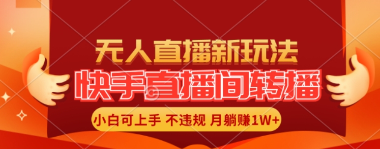 快手直播间全自动转播玩法，全人工无需干预，小白月入1W+轻松实现【揭秘】-千创分享