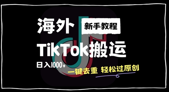 2024最新海外TikTok搬运玩法，一键去重轻松过原创，新手无经验也能日入1k【揭秘】-千创分享