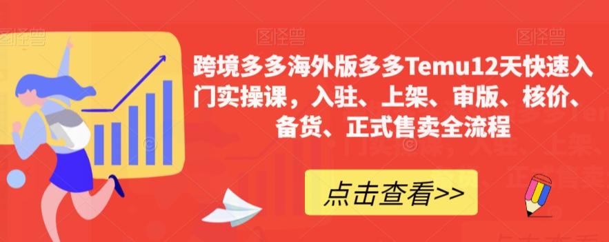 跨境多多海外版多多Temu12天快速入门实操课，入驻、上架、审版、核价、备货、正式售卖全流程-千创分享