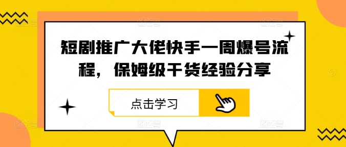 短剧推广大佬快手一周爆号流程，保姆级干货经验分享-千创分享