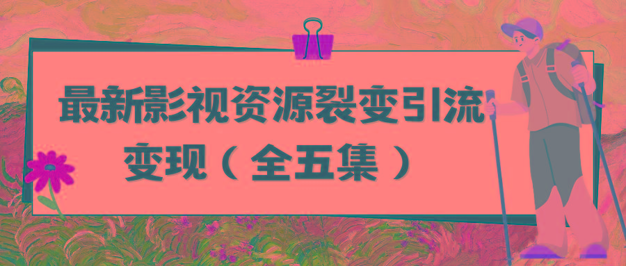 (9252期)利用最新的影视资源裂变引流变现自动引流自动成交(全五集)-千创分享