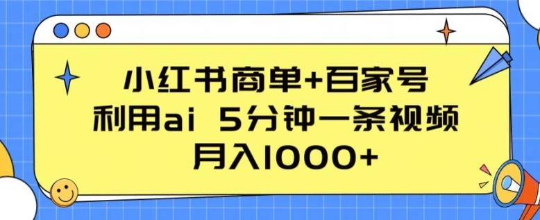 小红书商单+百家号，利用ai 5分钟一条视频，月入1000+【揭秘】-千创分享