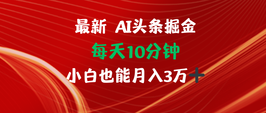 AI头条掘金每天10分钟小白也能月入3万-千创分享