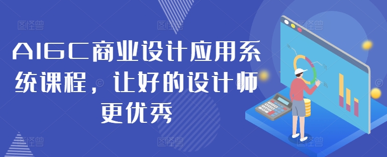 AIGC商业设计应用系统课程，让好的设计师更优秀-千创分享