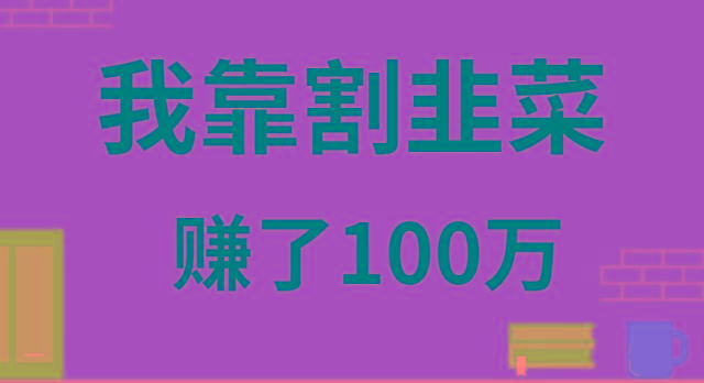 我靠割韭菜赚了 100 万-千创分享