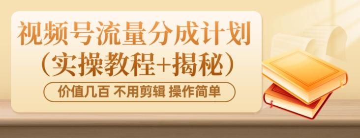 价值几百上千不用剪辑简单操作视频号流量分成计划（实操教程+揭秘）-千创分享