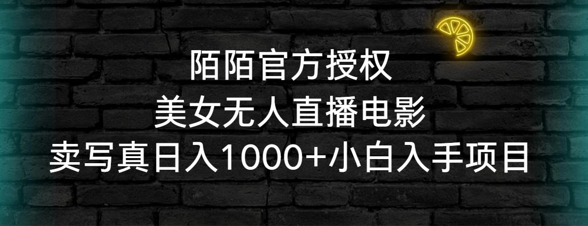 陌陌官方授权美女无人直播电影，卖写真日入1000+小白入手项目-千创分享