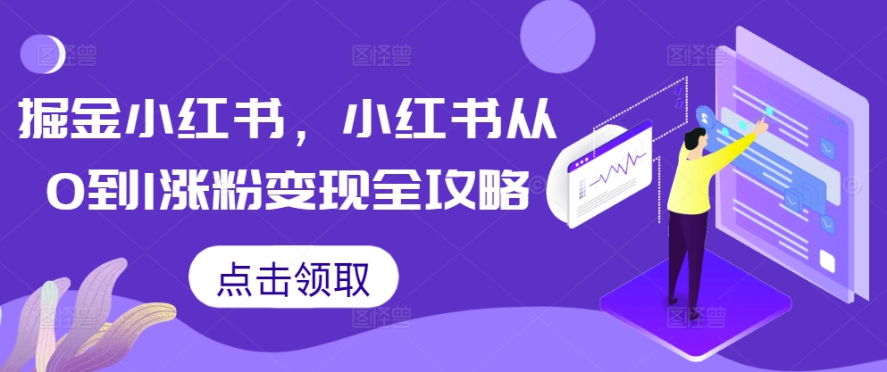 掘金小红书，小红书从0到1涨粉变现全攻略-千创分享