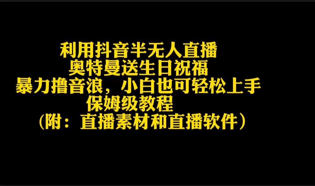 利用抖音半无人直播奥特曼送生日祝福，暴力撸音浪，小白也可轻松上手-千创分享