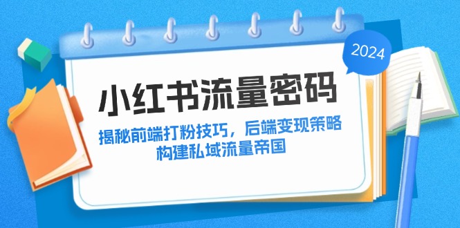 小红书流量密码：揭秘前端打粉技巧，后端变现策略，构建私域流量帝国-千创分享