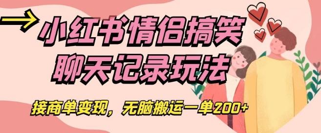 小红书情侣搞笑聊天记录玩法，接商单变现，无脑搬运一单200+【揭秘】-千创分享