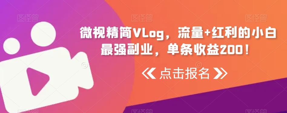 微视精简Vlog，流量+红利的小白最强副业，单条收益200！-千创分享