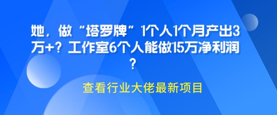 她，做“塔罗牌”1个人1个月产出3万+？工作室6个人能做15万净利润？-千创分享