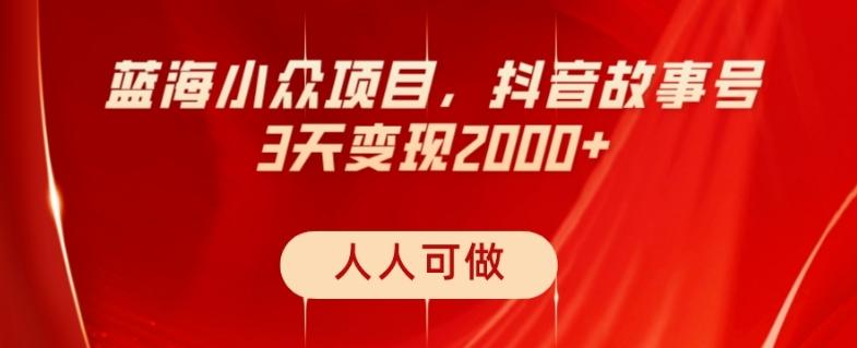 蓝海小众项目，抖音故事号，三天变现2000+，人人可做！-千创分享